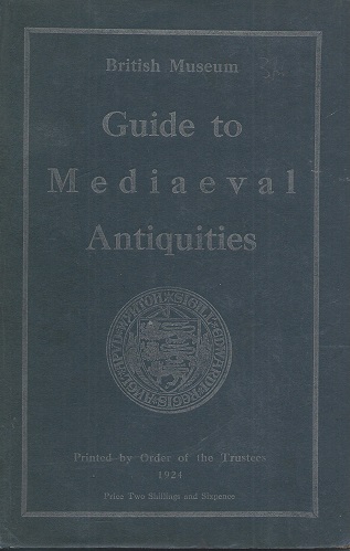 Image for A Guide to the Mediaeval Antiquities and Objects of Later Date in the Department of British and Mediaeval Antiquities (British Museum)