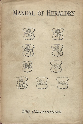 Image for The Manual of Heraldry - a concise description of the several terms used, and containing a dictionary of every designation in the science