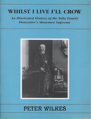 Image for Whilst I Live I'll Crow - an illustrated history of the Tuby family, Doncaster's showmen supreme