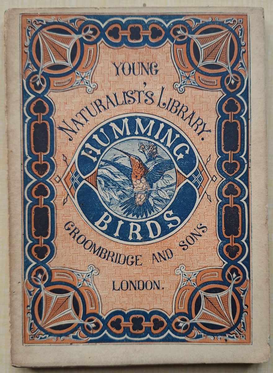 Humming Birds, Described and Illustrated; with an introductory sketch of their structure, plumage, haunts, habits etc.