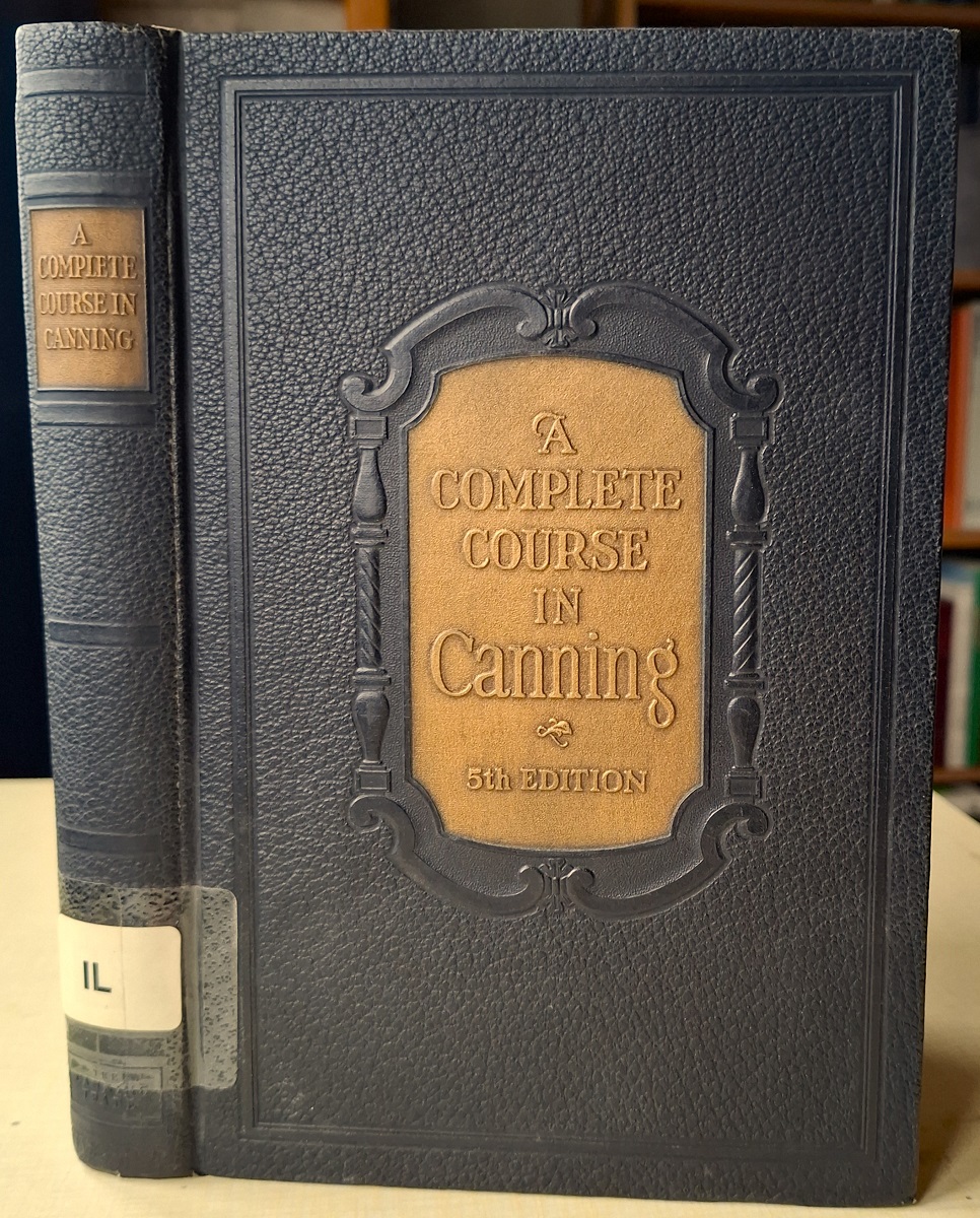 A Complete Course in Canning - being a thorough exposition of the best practical methods of hermetically sealing canned goods, preserving fruits and vegetables; and the making of condiments, flavors and specialities