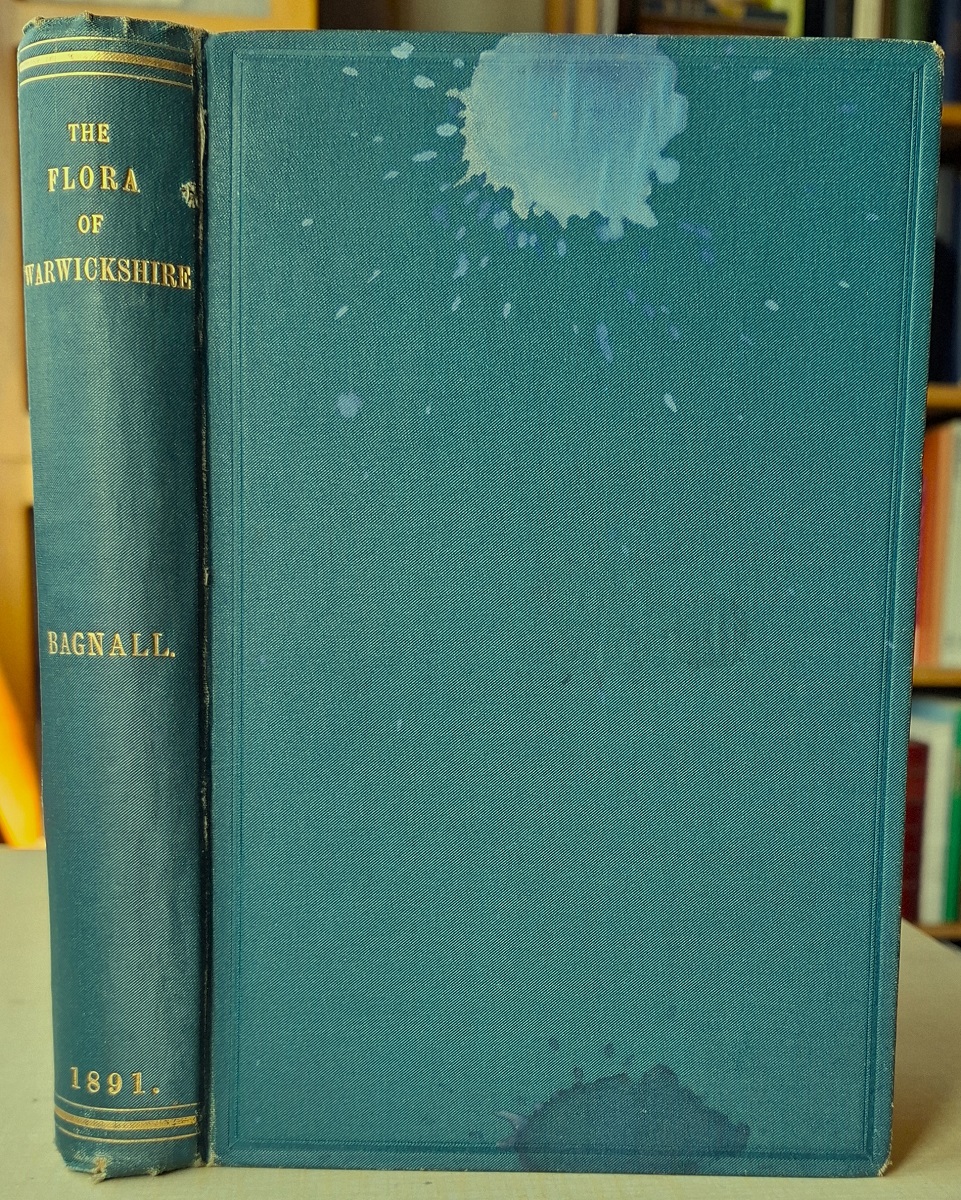 The Flora of Warwickshire. The Flowering Plants, Ferns, Mosses & Lichens by Bagnall, The Fungi by W.B. Grove & J.E. Bagnall