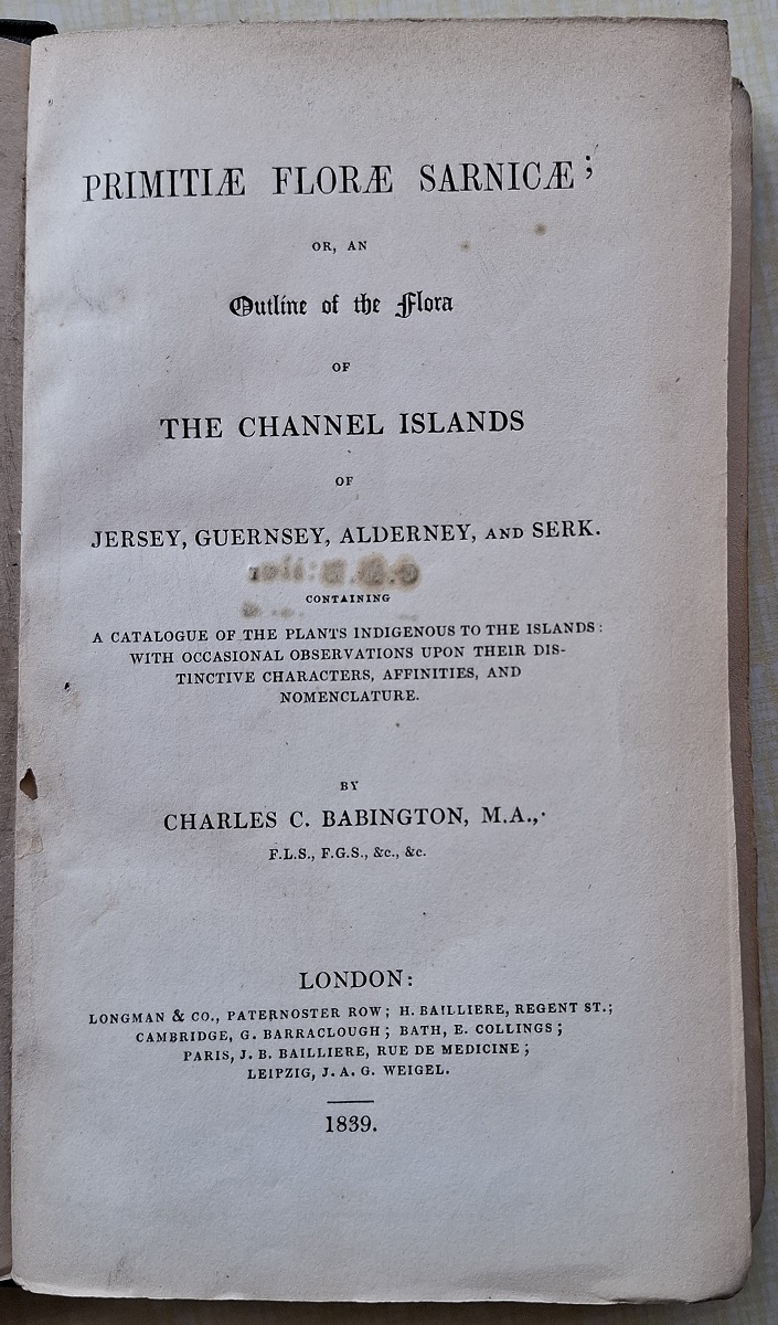 Primitiae Florae Sarnicae; or, an Outline of the Flora of the Channel Islands, of Jersey, Guernesey, Alderney and Serk (sic). Containing a catalogue of the plants indigenous to the islands with occasional observations upon their distinctive characters