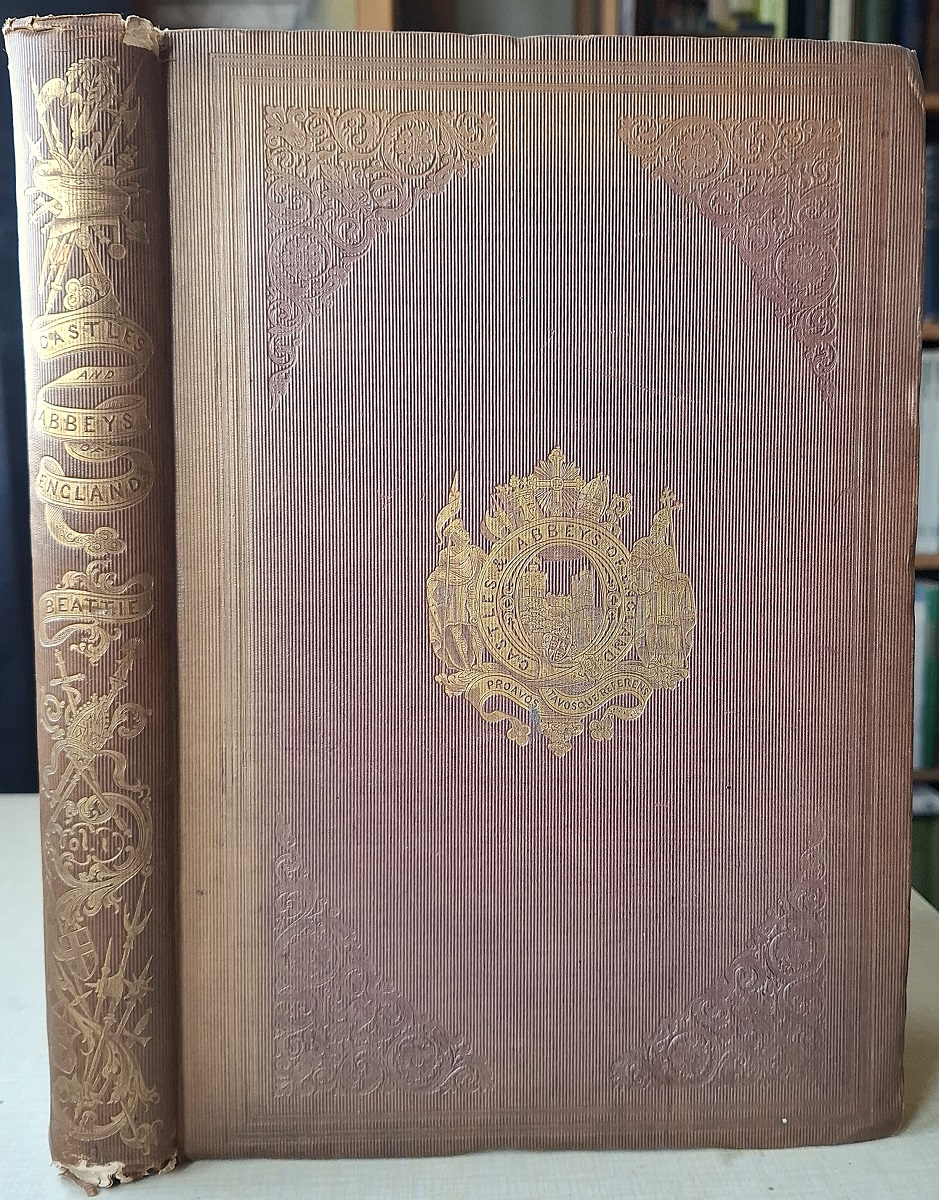 The Castles and Abbeys of England, from the National Records, early chronicles and other standard authorities. Volume the First