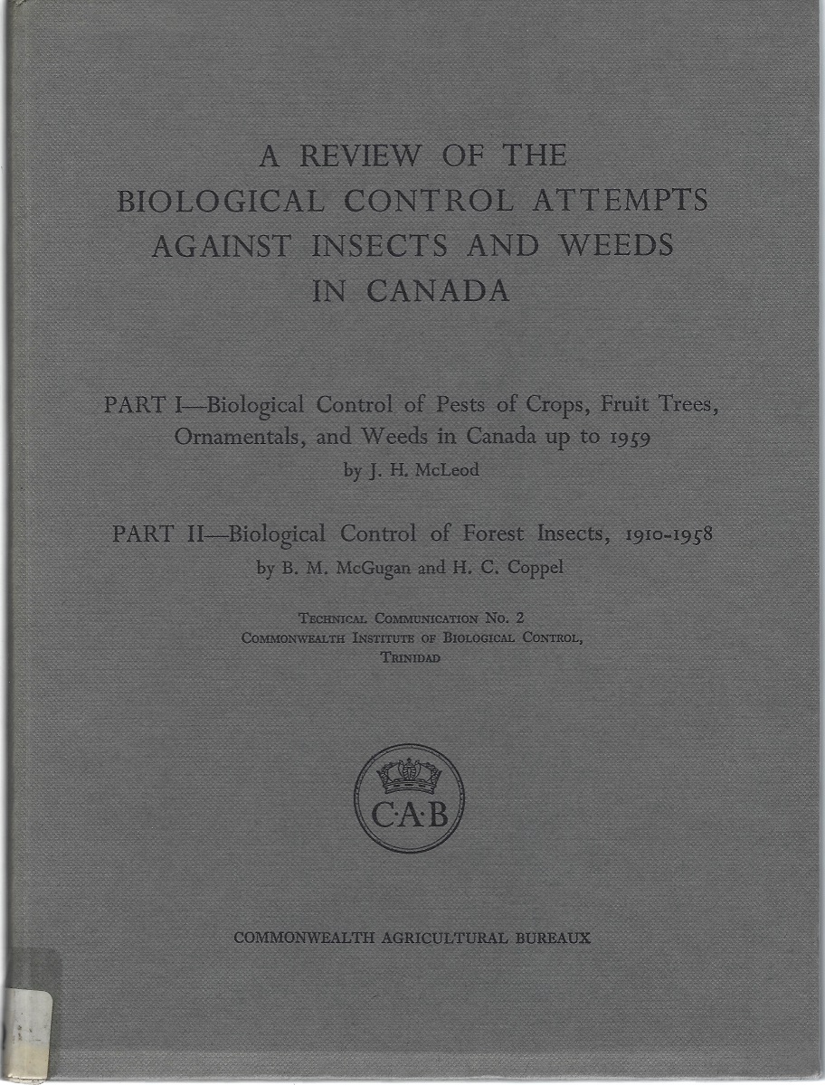 A Review Of The Biological Control Attempts Against Insects And Weeds In Canada Part 1. Biological Control Of Pests Of Crops, Fruit Trees, Ornamentals, And Weeds In Canada Up To 1959 Part 2 Biological Control Of Forest Insects, 1910-1958