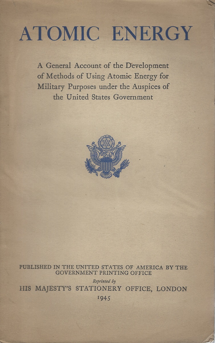 Atomic Energy. A General Account Of The Development Of Methods Of Using Atomic Energy For Military Purposes Under The Auspices Of The United States Government 1940 - 1945