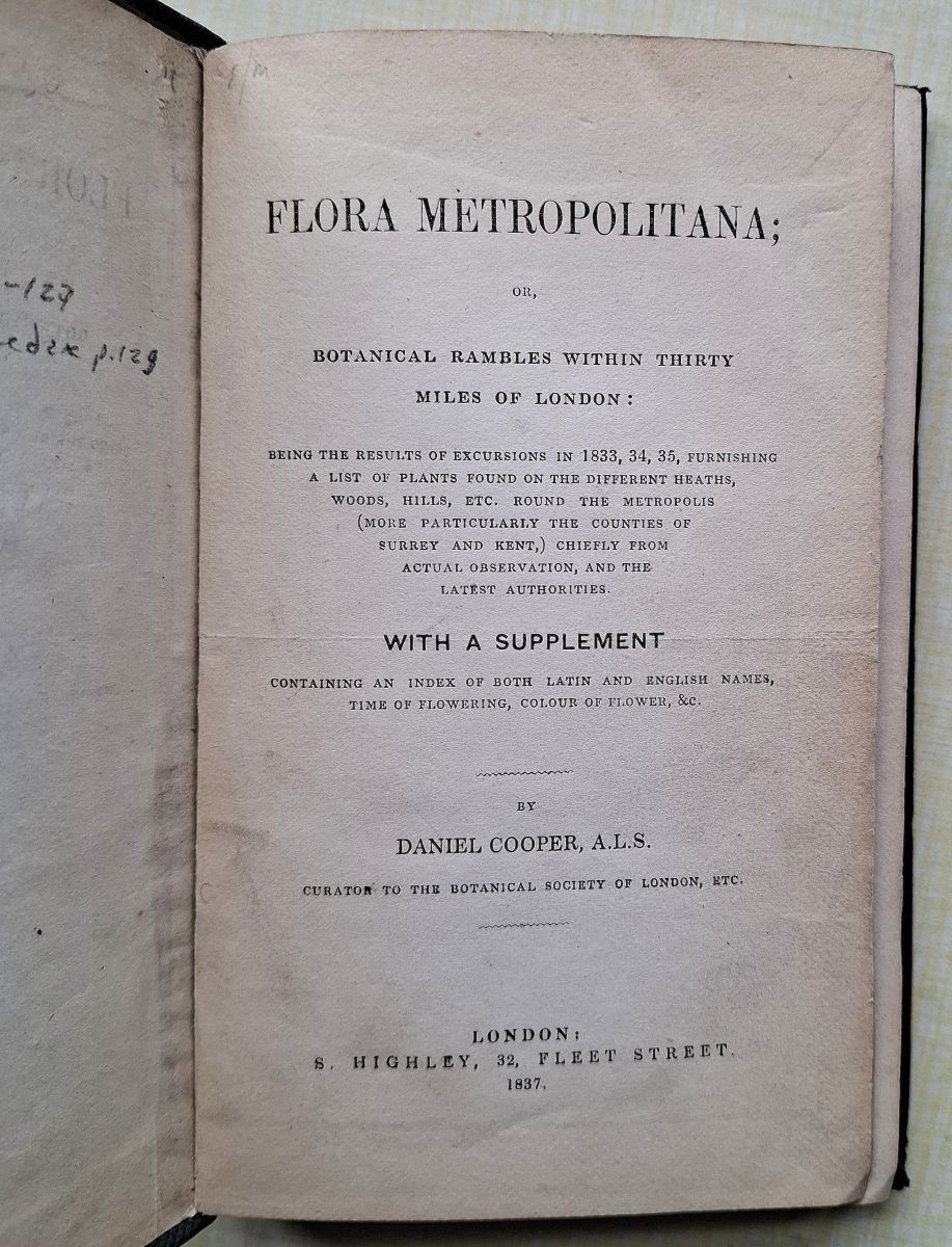 Flora Metropolitana; or, Botanical Rambles Within Thirty Miles of London. Being the results of numerous excursions in 1833, 34, 35, furnishing a list of those plants that have been found on the different heaths, woods, commons, hills surrounding the.