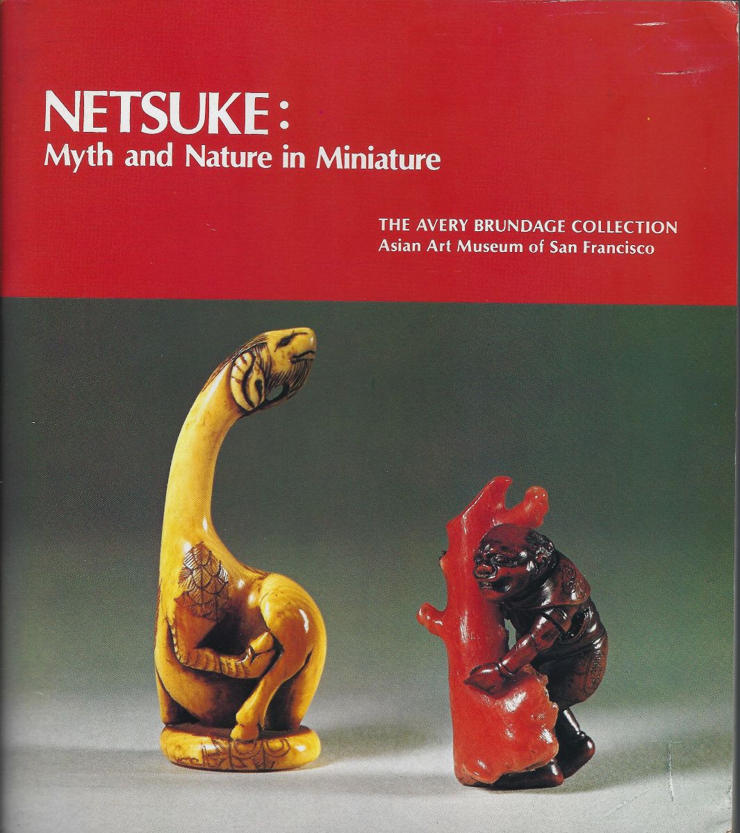 Netsuke: Myth and Nature in Miniature; The Avery Brundage Collection Asian Art Museum of San Francisco