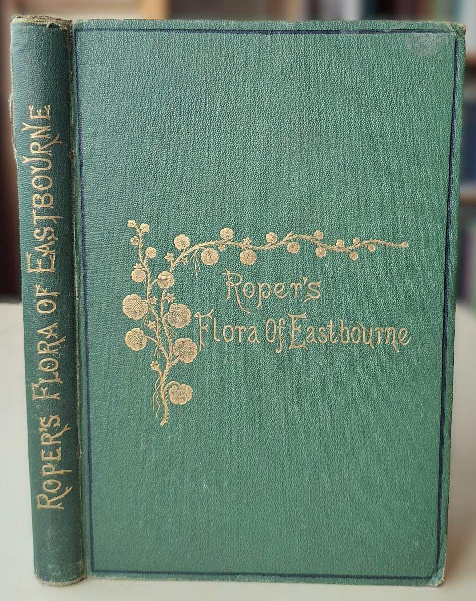 Flora of Eastbourne. Being an introduction to the flowering plants, ferns etc., of the Cuckmere District, East Sussex [Lady Davy's copy]