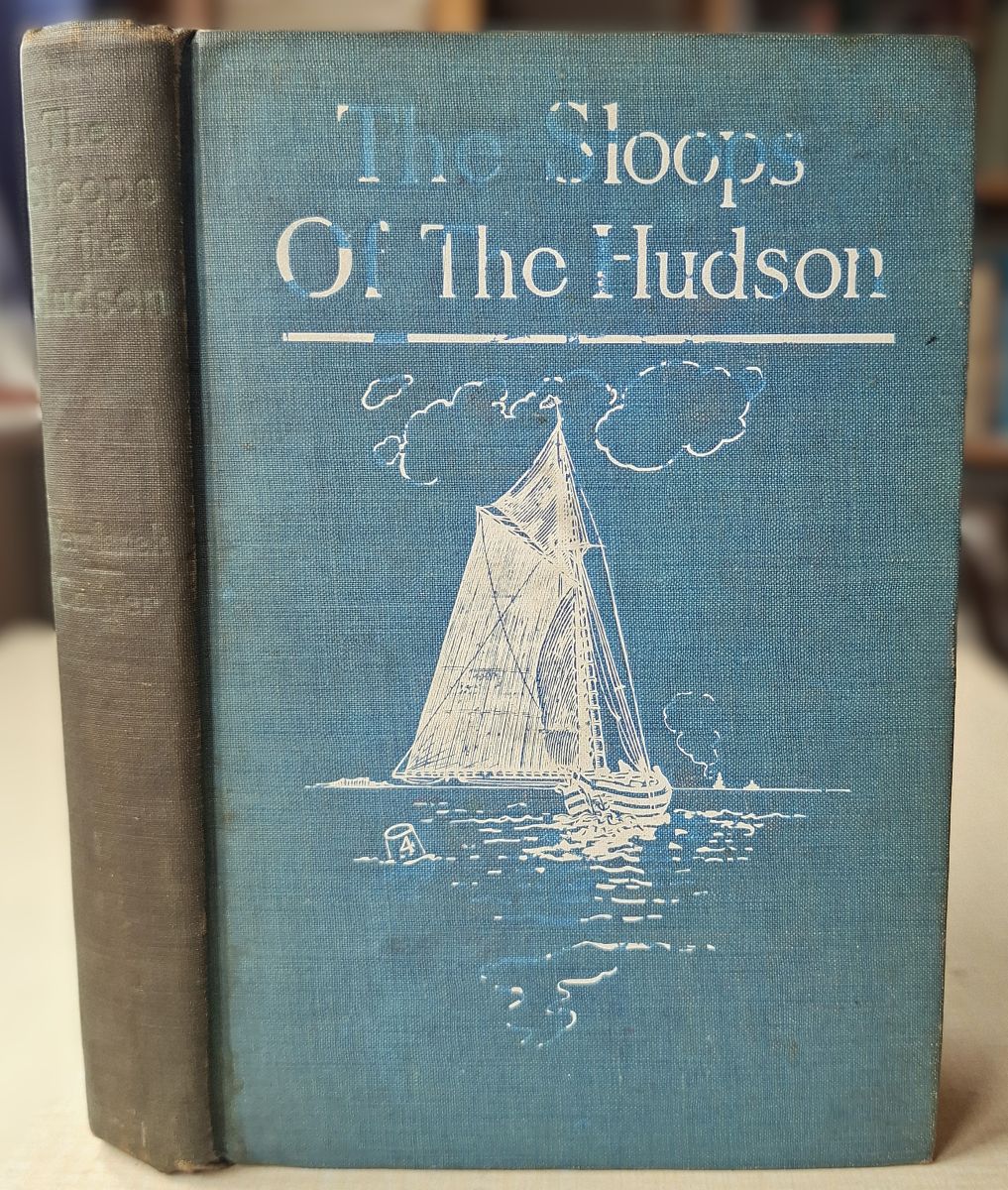 The Sloops of the Hudson; An Historical Sketch of the Packet and Market Sloops of the Last Century, with a Record of Their Names; Together with Personal Reminiscences of Certain of the Notable North River Sailing Masters